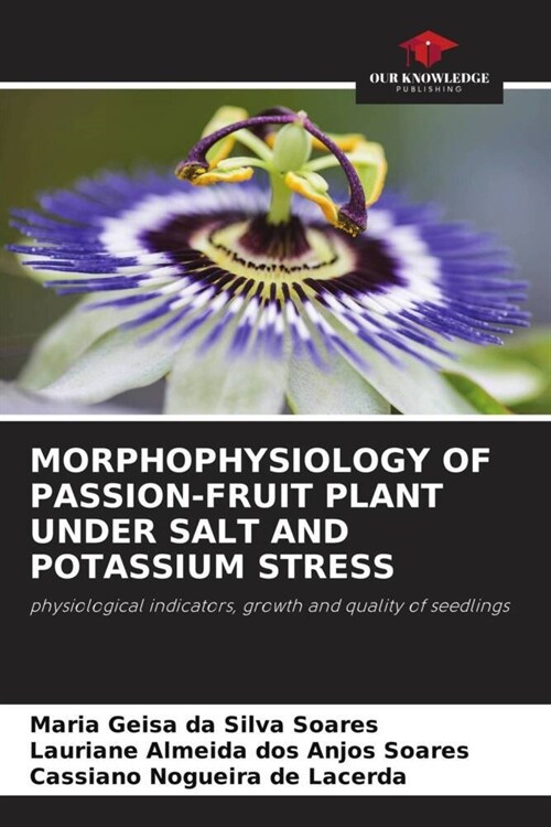 MORPHOPHYSIOLOGY OF PASSION-FRUIT PLANT UNDER SALT AND POTASSIUM STRESS (Paperback)