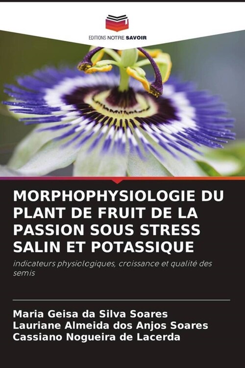 MORPHOPHYSIOLOGIE DU PLANT DE FRUIT DE LA PASSION SOUS STRESS SALIN ET POTASSIQUE (Paperback)