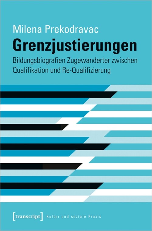 Grenzjustierungen - Bildungsbiografien Zugewanderter zwischen Qualifikation und Re-Qualifizierung (Paperback)