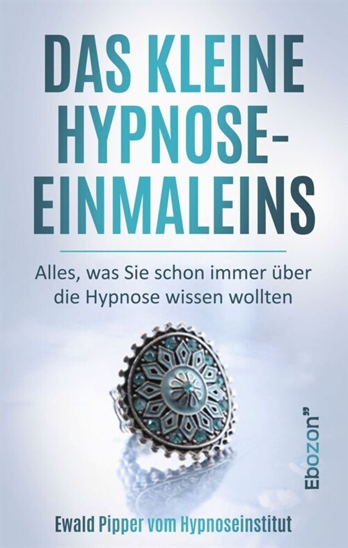 Das kleine Hypnose Einmaleins - Alles was Sie schon immer uber die Hypnose wissen wollten von Ewald Pipper vom Hypnoseinstitut (Paperback)
