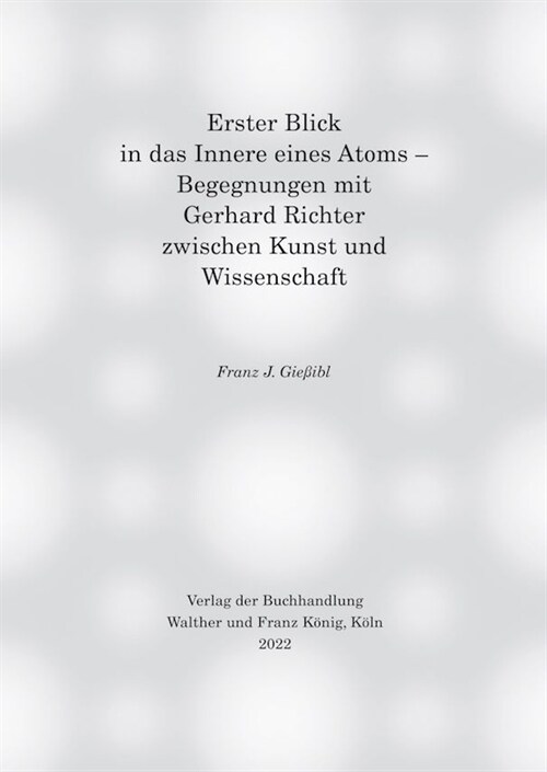 Erster Blick in das Innere eines Atoms - Begegnungen mit Gerhard Richter zwischen Kunst und Wissenschaft (Hardcover)