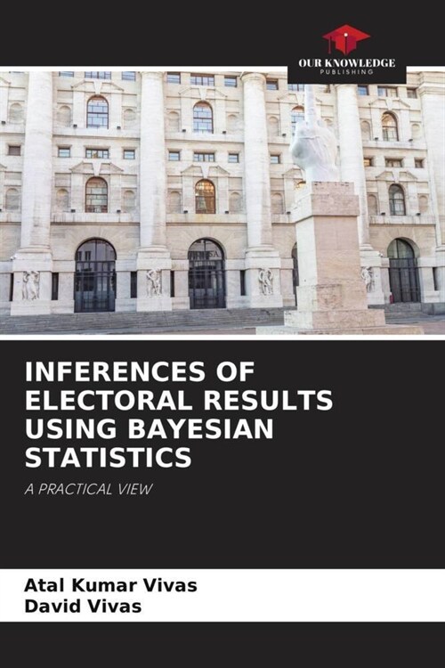 INFERENCES OF ELECTORAL RESULTS USING BAYESIAN STATISTICS (Paperback)
