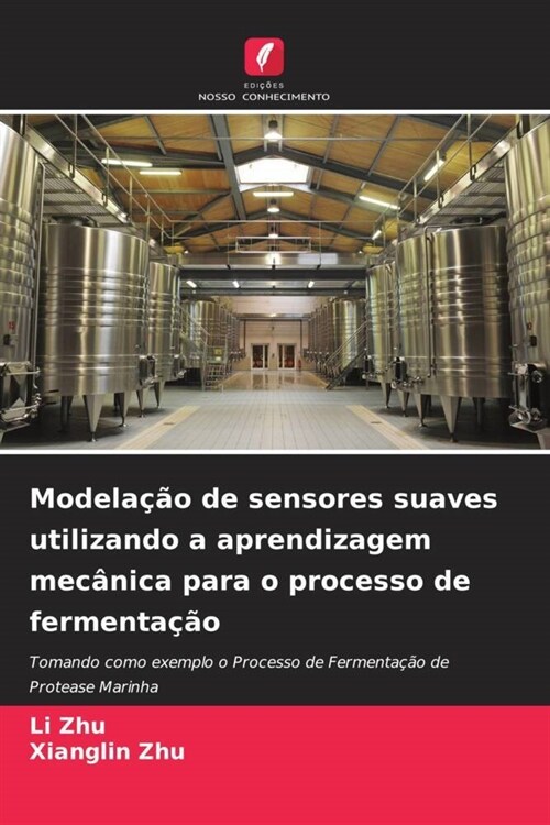 Modelacao de sensores suaves utilizando a aprendizagem mecanica para o processo de fermentacao (Paperback)
