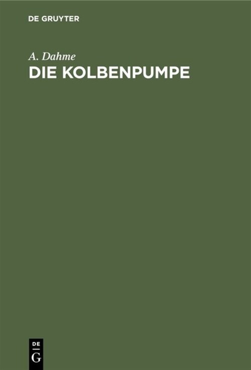 Die Kolbenpumpe: Ein Lehr- Und Handbuch F? Studierende Und Angehende Konstrukteure (Hardcover, Reprint 2019)