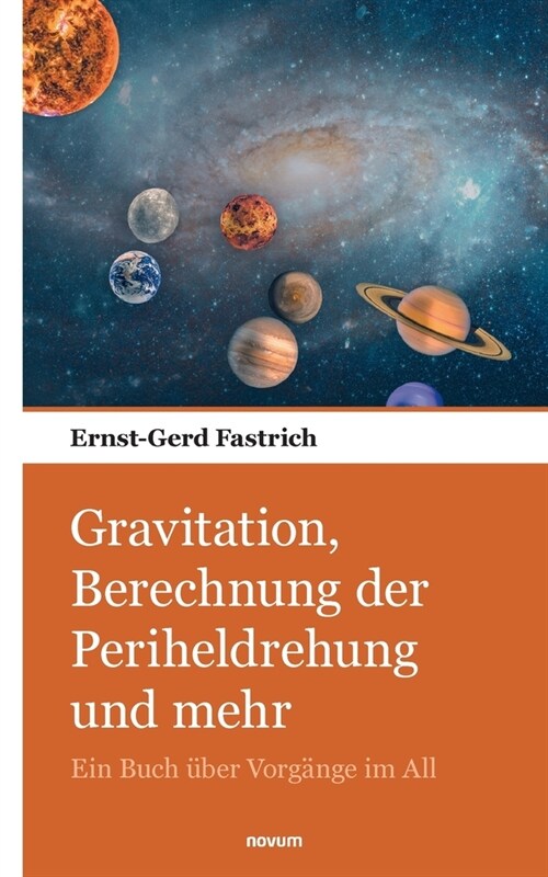Gravitation, Berechnung der Periheldrehung und mehr: Ein Buch ?er Vorg?ge im All (Paperback)