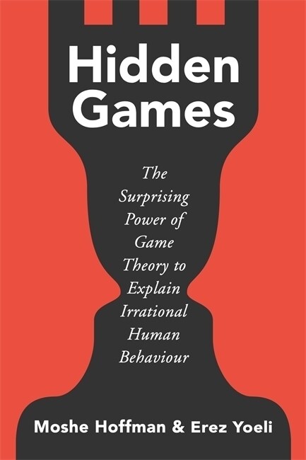 Hidden Games : The Surprising Power of Game Theory to Explain Irrational Human Behaviour (Paperback)