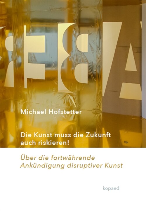 Die Kunst muss die Zukunft auch riskieren! (Book)