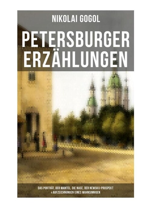 Petersburger Erzahlungen: Das Portrat, Der Mantel, Die Nase, Der Newskij-Prospekt & Aufzeichnungen eines Wahnsinnigen (Paperback)