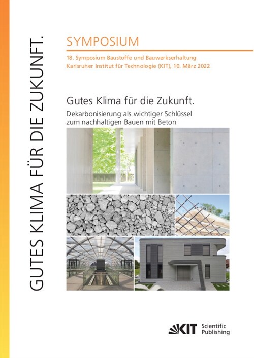 Gutes Klima fur die Zukunft. Dekarbonisierung als wichtiger Schlussel zum nachhaltigen Bauen mit Beton : 18. Symposium Baustoffe und Bauwerkserhaltung (Paperback)