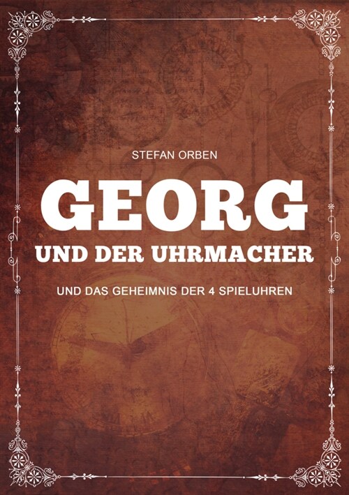 Georg und der Uhrmacher - Und das Geheimnis der 4 Spieluhren (Paperback)