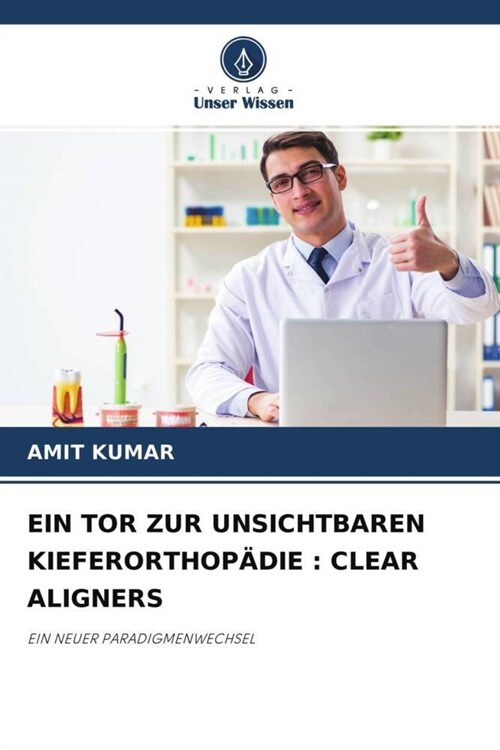 EIN TOR ZUR UNSICHTBAREN KIEFERORTHOPADIE : CLEAR ALIGNERS (Paperback)