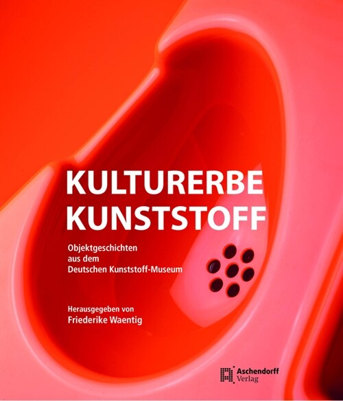 Kulturerbe Kunststoff: Objektgeschichten Aus Dem Deutschen Kunststoff-Museum (Hardcover)