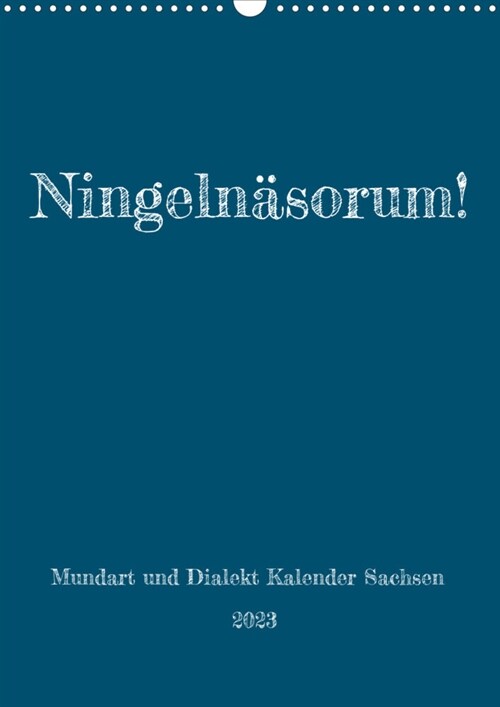 Ningelnasorum! Mundart und Dialekt Kalender Sachsen (Wandkalender 2023 DIN A3 hoch) (Calendar)