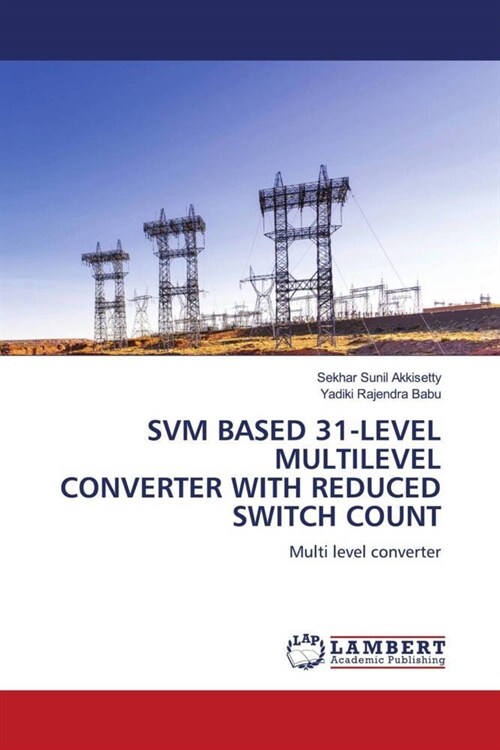 SVM BASED 31-LEVEL MULTILEVEL CONVERTER WITH REDUCED SWITCH COUNT (Paperback)