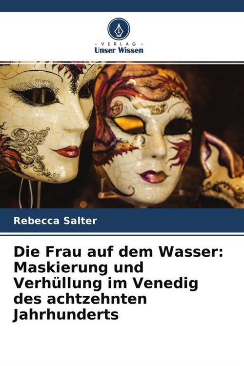 Die Frau auf dem Wasser: Maskierung und Verhullung im Venedig des achtzehnten Jahrhunderts (Paperback)