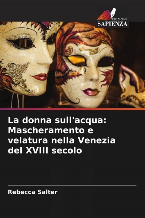 La donna sullacqua: Mascheramento e velatura nella Venezia del XVIII secolo (Paperback)