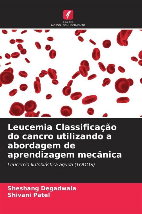 Leucemia Classificacao do cancro utilizando a abordagem de aprendizagem mecanica (Paperback)