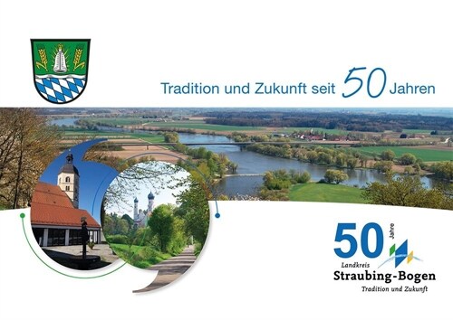 Tradition und Zukunft seit 50 Jahren Landkreis Straubing-Bogen (Hardcover)