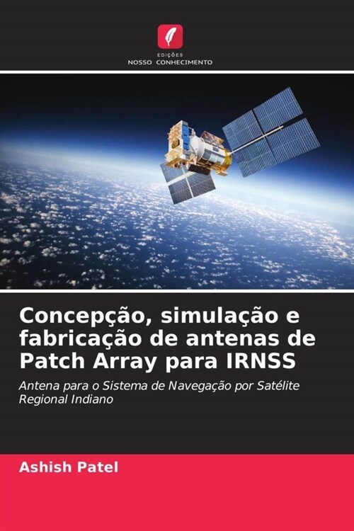 Concepcao, simulacao e fabricacao de antenas de Patch Array para IRNSS (Paperback)