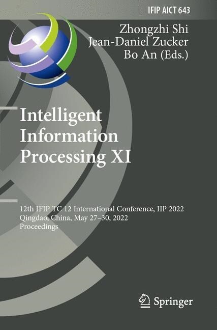 Intelligent Information Processing XI: 12th Ifip Tc 12 International Conference, Iip 2022, Qingdao, China, May 27-30, 2022, Proceedings (Paperback, 2022)