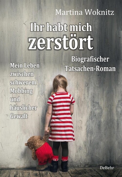 Ihr habt mich zerstort - Mein Leben zwischen schwerem Mobbing und hauslicher Gewalt - Biografischer Tatsachen-Roman (Paperback)