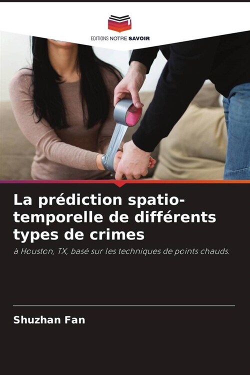 La pr?iction spatio-temporelle de diff?ents types de crimes (Paperback)