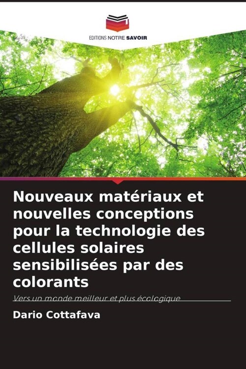 Nouveaux materiaux et nouvelles conceptions pour la technologie des cellules solaires sensibilisees par des colorants (Paperback)