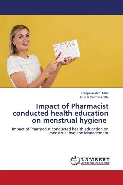 Impact of Pharmacist conducted health education on menstrual hygiene (Paperback)