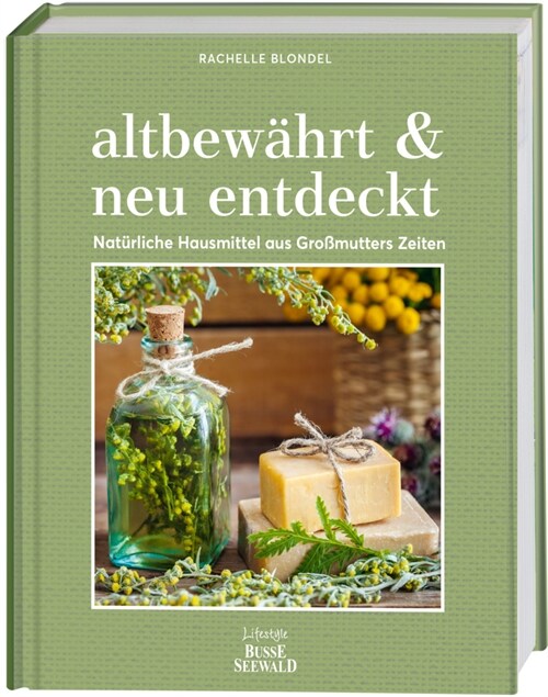 altbewahrt & neu entdeckt. Naturliche Hausmittel aus Großmutters Zeiten (Hardcover)