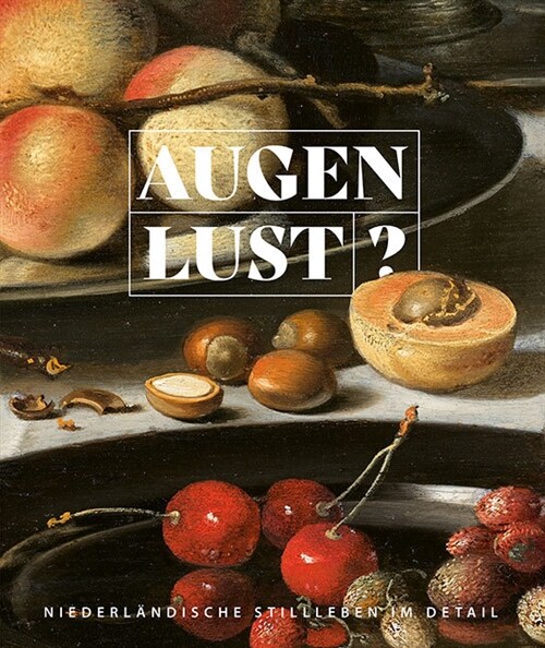 Augenlust?: Niederlandische Stillleben Im Detail (Hardcover)