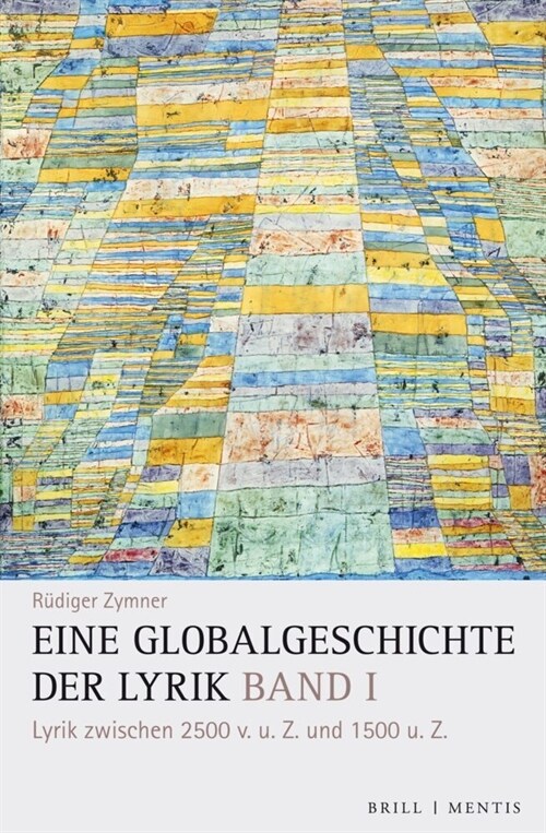 Eine Globalgeschichte Der Lyrik: Band I: Lyrik Zwischen 2500 V. U. Z. Und 1500 U. Z. (Hardcover)