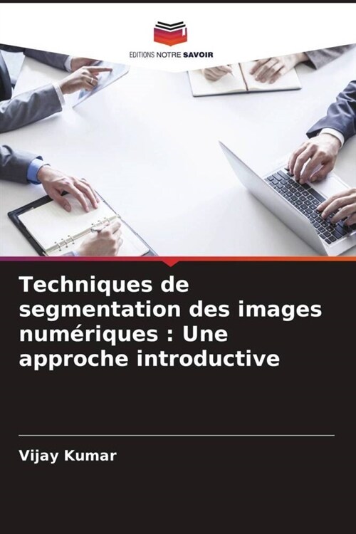 Techniques de segmentation des images numeriques : Une approche introductive (Paperback)
