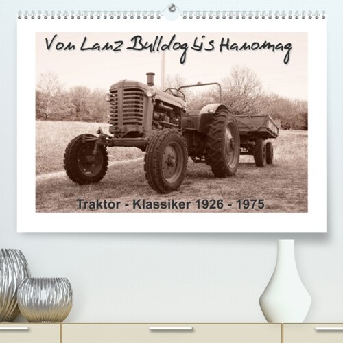 Von Lanz Bulldog bis Hanomag Traktor - Klassiker 1926 - 1975 (Premium, hochwertiger DIN A2 Wandkalender 2023, Kunstdruck in Hochglanz) (Calendar)
