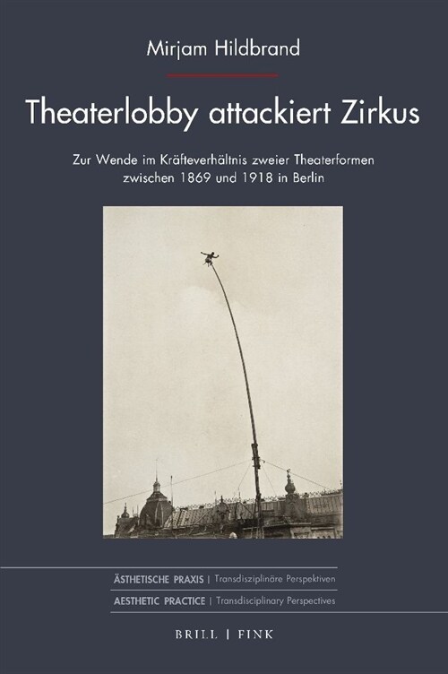 Theaterlobby Attackiert Zirkus: Zur Wende Im Krafteverhaltnis Zweier Theaterformen Zwischen 1869 Und 1918 in Berlin (Hardcover)