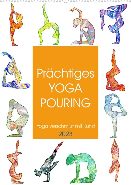 Prachtiges Yoga Pouring - Yoga verschmilzt mit Kunst (Wandkalender 2023 DIN A2 hoch) (Calendar)