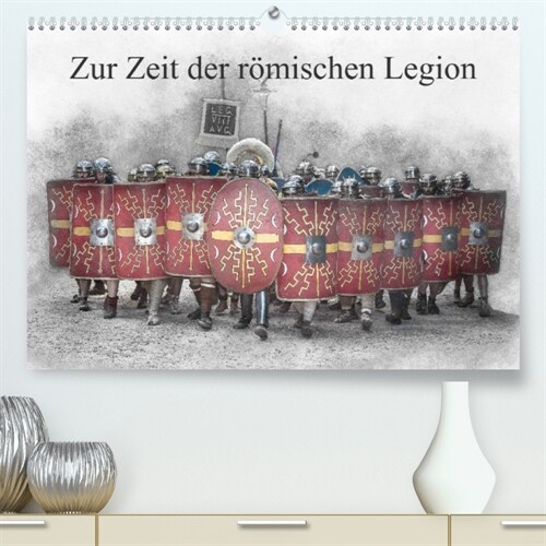 Zur Zeit der romischen Legion (Premium, hochwertiger DIN A2 Wandkalender 2023, Kunstdruck in Hochglanz) (Calendar)