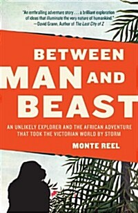 Between Man and Beast: An Unlikely Explorer and the African Adventure That Took the Victorian World by Storm (Paperback)