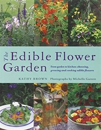 The edible flower garden : from garden to kitchen : choosing, growing and cooking edible flowers