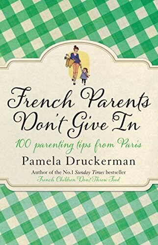 French Parents Dont Give In : 100 Parenting Tips from Paris (Paperback)