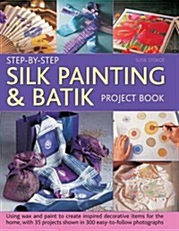 Step-by-step Silk Painting & Batik Project Book : Using Wax and Paint to Create Inspired Decorative Items for the Home, with 35 Projects Shown in 300  (Hardcover)
