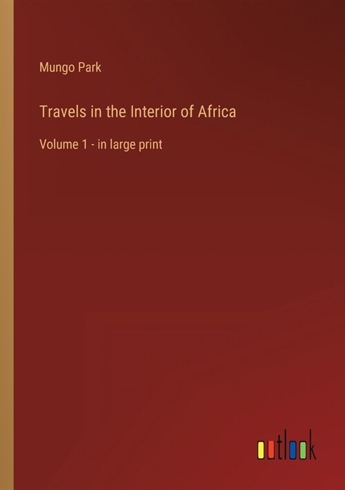 Travels in the Interior of Africa: Volume 1 - in large print (Paperback)