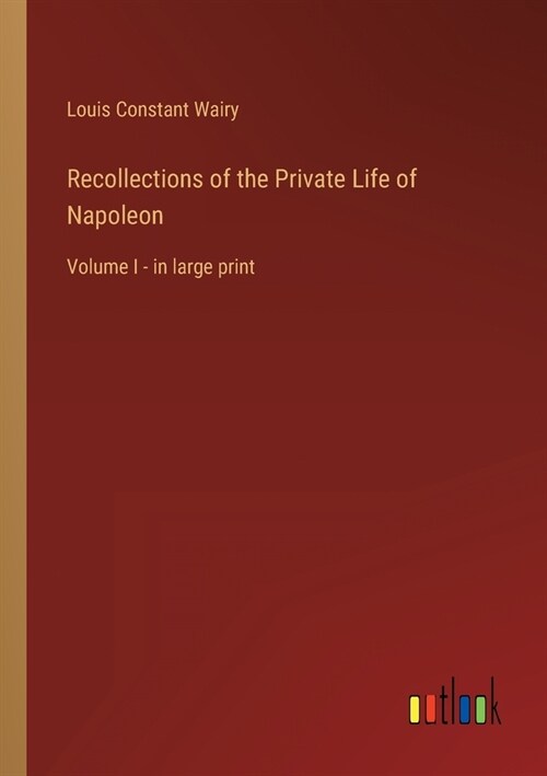 Recollections of the Private Life of Napoleon: Volume I - in large print (Paperback)