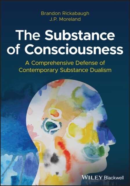 The Substance of Consciousness: A Comprehensive Defense of Contemporary Substance Dualism (Hardcover)