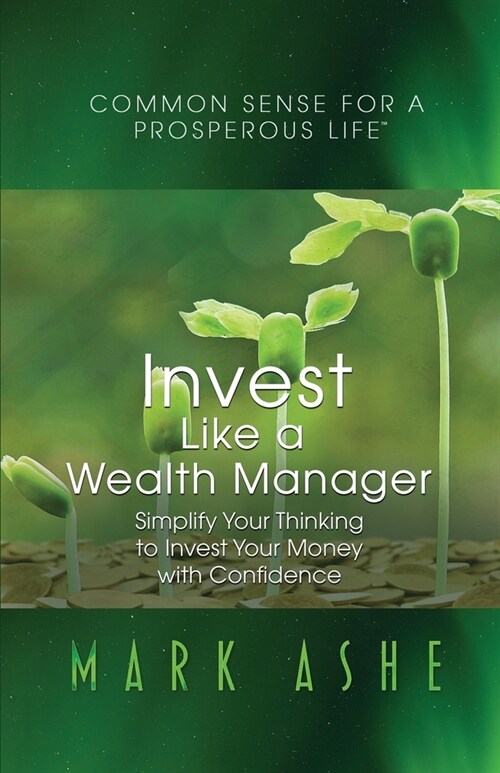 Invest Like a Wealth Manager: Simplify Your Thinking to Invest Your Money with Confidence (Paperback)