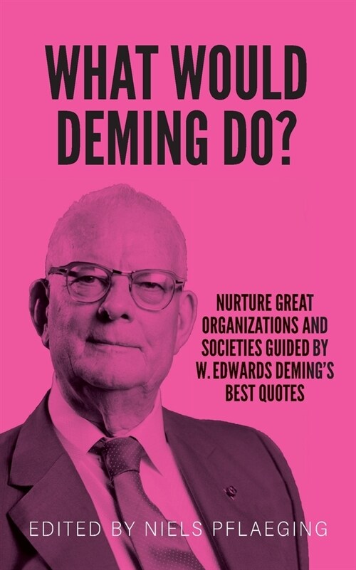 What would Deming do?: Nurture great organizations and societies guided by W. Edwards Demings best quotes (Paperback)