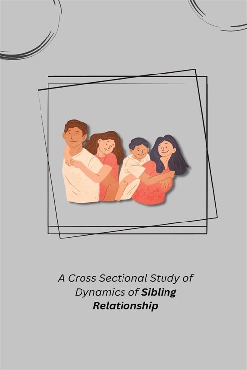 A Cross Sectional Study of Dynamics of Sibling Relationship (Paperback)