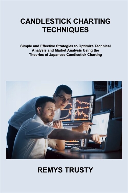 Candlestick Charting Techniques: Simple and Effective Strategies to Optimize Technical Analysis and Market Analysis Using the Theories of Japanese Can (Paperback)