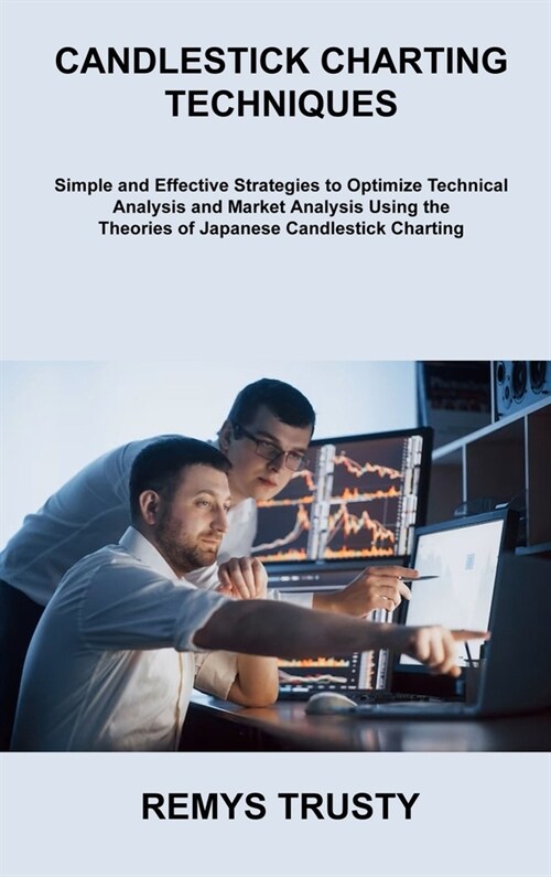 Candlestick Charting Techniques: Simple and Effective Strategies to Optimize Technical Analysis and Market Analysis Using the Theories of Japanese Can (Hardcover)