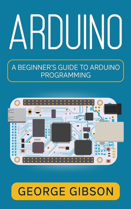 Arduino: A Beginners Guide to Arduino Programming (Hardcover)