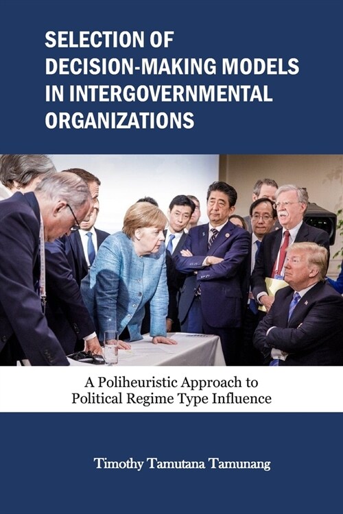 Selection of Decision-Making Models in Intergovernmental Organizations: A Poliheuristic Approach to Political Regime Type Influence (Paperback)